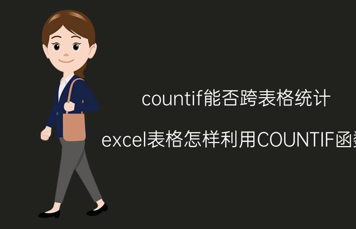 countif能否跨表格统计 excel表格怎样利用COUNTIF函数？